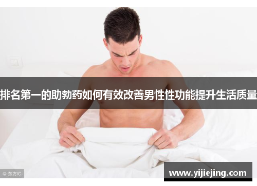 排名第一的助勃药如何有效改善男性性功能提升生活质量