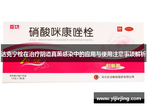 达克宁栓在治疗阴道真菌感染中的应用与使用注意事项解析